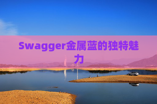 Swagger金属蓝的独特魅力