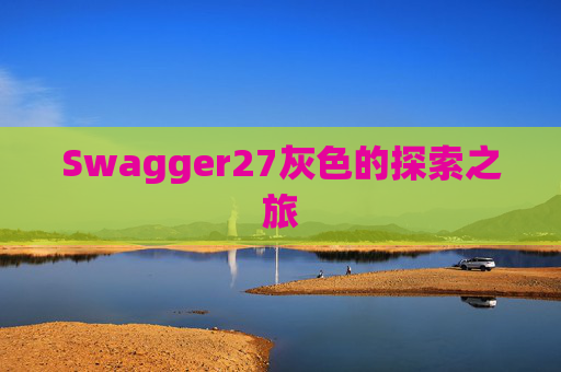 Swagger27灰色的探索之旅