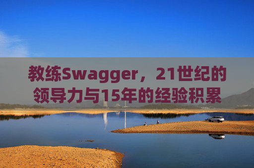 教练Swagger，21世纪的领导力与15年的经验积累