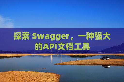 探索 Swagger，一种强大的API文档工具